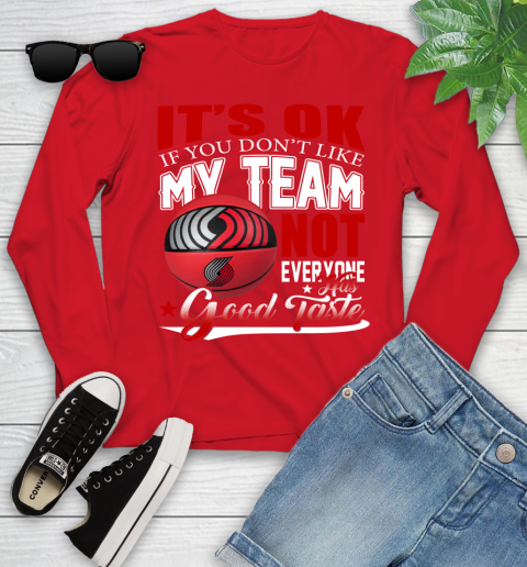 NBA It's Ok If You Don't Like My Team Portland Trail Blazers Not Everyone Has Good Taste Basketball Youth Long Sleeve 11