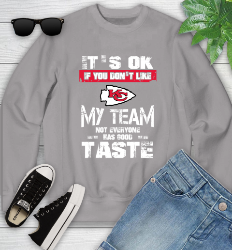 Kansas City Chiefs NFL Football It's Ok If You Don't Like My Team Not Everyone Has Good Taste Youth Sweatshirt 3