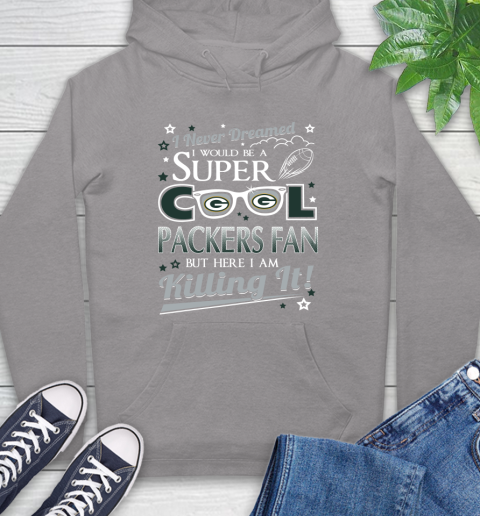 Green Bay Packers NFL Football I Never Dreamed I Would Be Super Cool Fan Hoodie 6