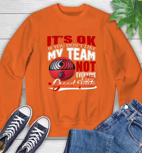 NBA It's Ok If You Don't Like My Team Portland Trail Blazers Not Everyone Has Good Taste Basketball Sweatshirt 3
