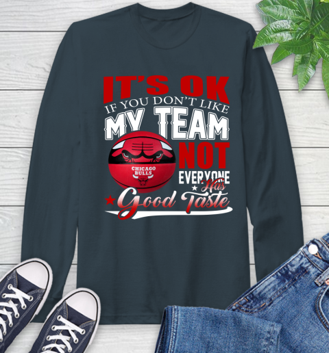 NBA It's Ok If You Don't Like My Team Chicago Bulls Not Everyone Has Good Taste Basketball Long Sleeve T-Shirt 9