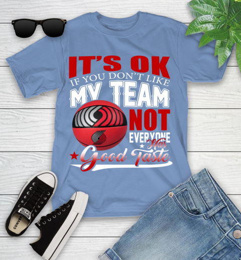 NBA It's Ok If You Don't Like My Team Portland Trail Blazers Not Everyone Has Good Taste Basketball Youth T-Shirt 15