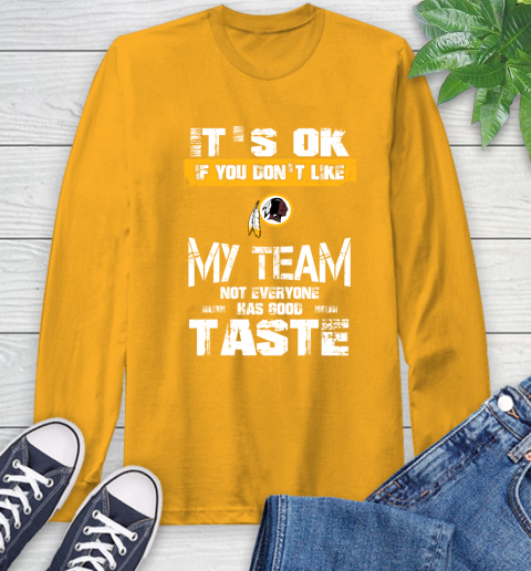 Washington Redskins NFL Football It's Ok If You Don't Like My Team Not Everyone Has Good Taste Long Sleeve T-Shirt 2