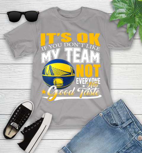 NBA It's Ok If You Don't Like My Team Golden State Warriors Not Everyone Has Good Taste Basketball Youth T-Shirt 4