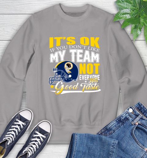 Washington Redskins NFL Football You Don't Like My Team Not Everyone Has Good Taste Sweatshirt 5