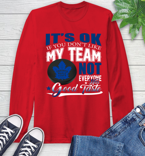 Toronto Maple Leafs NHL Hockey You Don't Like My Team Not Everyone Has Good Taste Long Sleeve T-Shirt 11