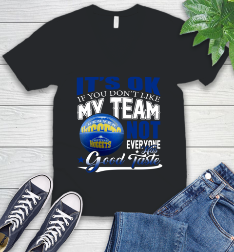 NBA It's Ok If You Don't Like My Team Denver Nuggets Not Everyone Has Good Taste Basketball V-Neck T-Shirt