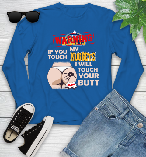 Denver Nuggets NBA Basketball Warning If You Touch My Team I Will Touch My Butt Youth Long Sleeve 10