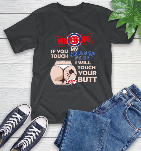 Chicago Cubs MLB Baseball Warning If You Touch My Team I Will Touch My Butt T-Shirt