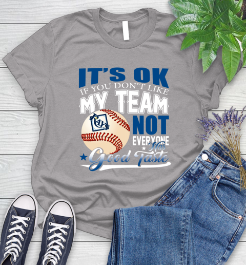 Tampa Bay Rays MLB Baseball You Don't Like My Team Not Everyone Has Good Taste Women's T-Shirt 5