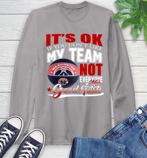 NBA It's Ok If You Don't Like My Team Washington Wizards Not Everyone Has Good Taste Basketball Long Sleeve T-Shirt 6