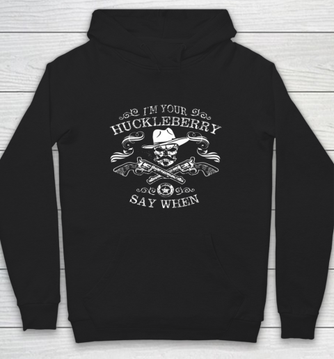 Say When Shirt I'm Your Huckleberry Say When Hoodie