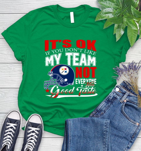 Pittsburgh Steelers NFL Football You Don't Like My Team Not Everyone Has Good Taste Women's T-Shirt 9