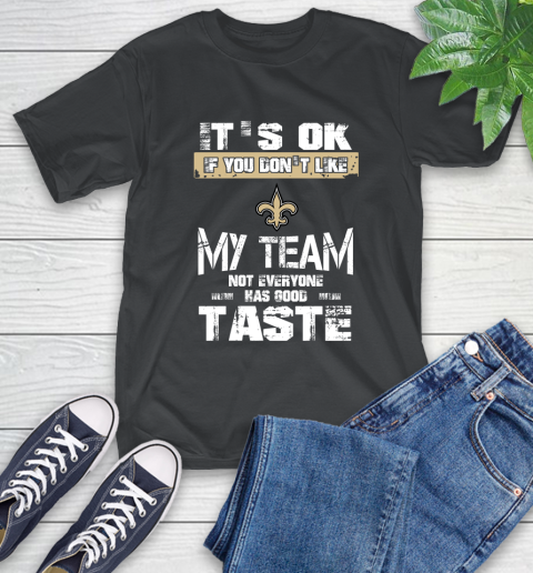 New Orleans Saints NFL Football It's Ok If You Don't Like My Team Not Everyone Has Good Taste T-Shirt