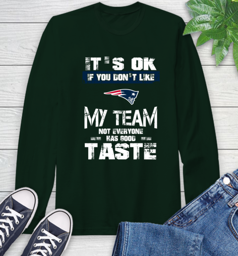 New England Patriots NFL Football It's Ok If You Don't Like My Team Not Everyone Has Good Taste Long Sleeve T-Shirt 7