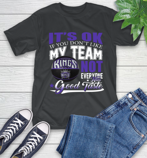 NBA It's Ok If You Don't Like My Team Sacramento Kings Not Everyone Has Good Taste Basketball T-Shirt