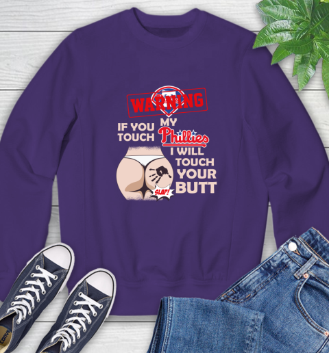 Philadelphia Phillies MLB Baseball Warning If You Touch My Team I Will Touch My Butt Sweatshirt 4