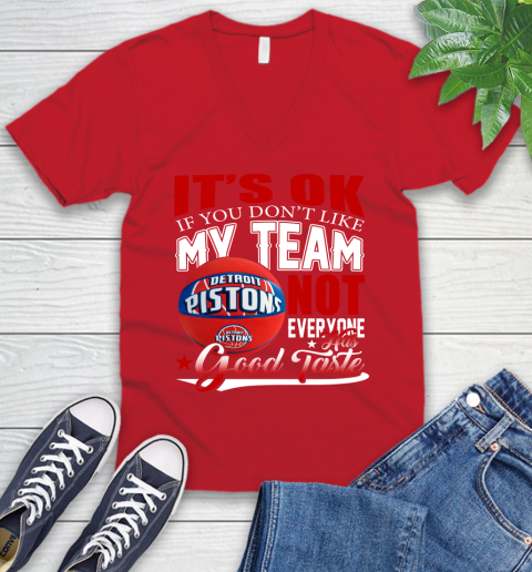 NBA It's Ok If You Don't Like My Team Detroit Pistons Not Everyone Has Good Taste Basketball V-Neck T-Shirt 6