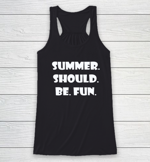 Summer Should Be Fun Shirt Racerback Tank 8
