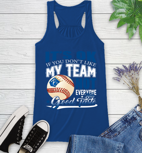 Kansas City Royals MLB Baseball You Don't Like My Team Not Everyone Has Good Taste Racerback Tank 8