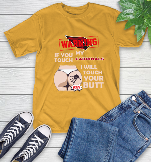 Arizona Cardinals NFL Football Warning If You Touch My Team I Will Touch My Butt T-Shirt 2