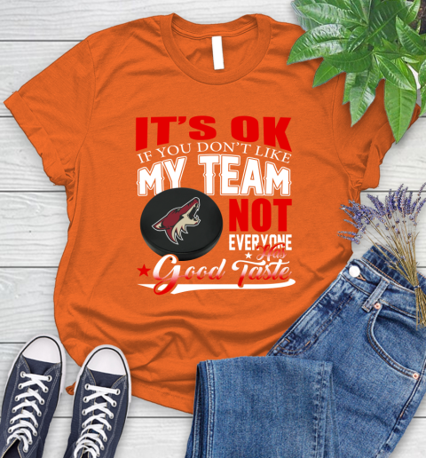Arizona Coyotes NHL Hockey You Don't Like My Team Not Everyone Has Good Taste Women's T-Shirt 3