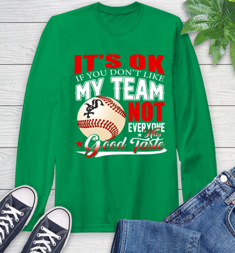 Chicago White Sox MLB Baseball You Don't Like My Team Not Everyone Has Good Taste Long Sleeve T-Shirt 8