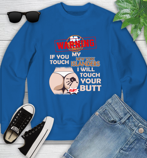New York Islanders NHL Hockey Warning If You Touch My Team I Will Touch My Butt Youth Sweatshirt 7