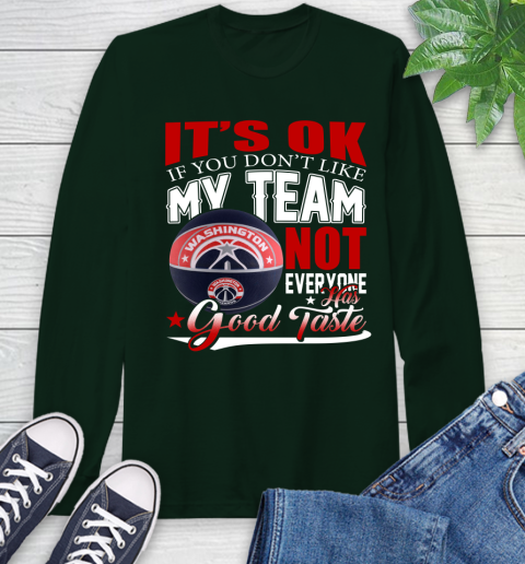NBA It's Ok If You Don't Like My Team Washington Wizards Not Everyone Has Good Taste Basketball Long Sleeve T-Shirt 7