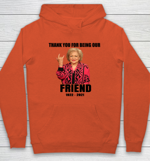 Betty White Shirt Thank you for being our friend 1922  2021 Hoodie 11