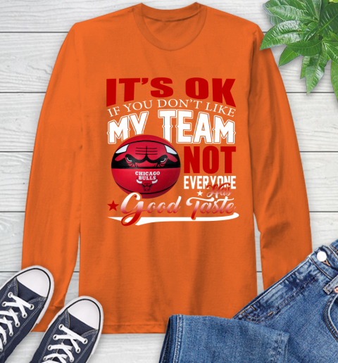 NBA It's Ok If You Don't Like My Team Chicago Bulls Not Everyone Has Good Taste Basketball Long Sleeve T-Shirt 4