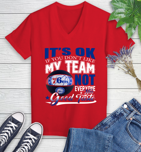 NBA It's Ok If You Don't Like My Team Philadelphia 76ers Not Everyone Has Good Taste Basketball Women's V-Neck T-Shirt 11