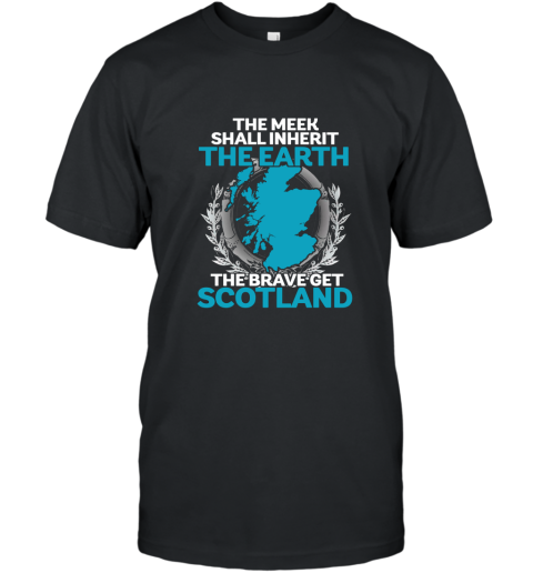 The Meek Shall Inherit The Earth The Brave Get Scotland T-Shirt