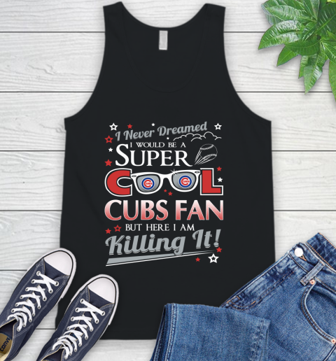 Chicago Cubs MLB Baseball I Never Dreamed I Would Be Super Cool Fan Tank Top