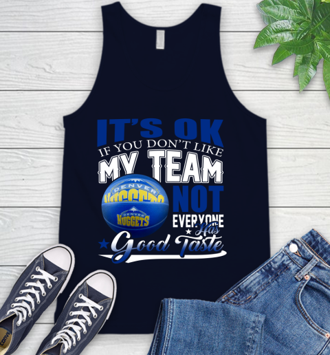 NBA It's Ok If You Don't Like My Team Denver Nuggets Not Everyone Has Good Taste Basketball Tank Top 2