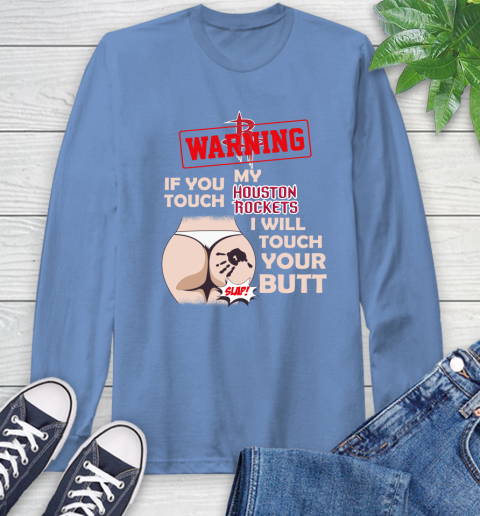 Houston Rockets NBA Basketball Warning If You Touch My Team I Will Touch My Butt Long Sleeve T-Shirt 12