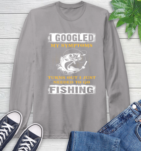 I Googled My Symptoms Turns Out I Needed To Go Fishing Long Sleeve T-Shirt 6