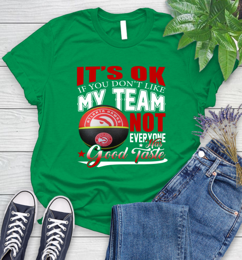 NBA It's Ok If You Don't Like My Team Atlanta Hawks Not Everyone Has Good Taste Basketball Women's T-Shirt 9