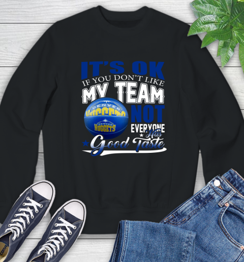 NBA It's Ok If You Don't Like My Team Denver Nuggets Not Everyone Has Good Taste Basketball Sweatshirt