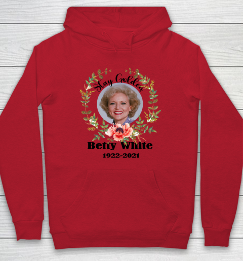 Stay Golden Betty White Stay Golden 1922 2021 Hoodie 14