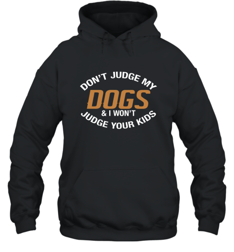 Don_t Judge My Dogs And I Won_t Judge Your Kids T shirts 4LV Hooded