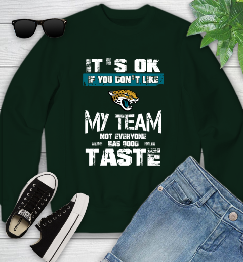 Jacksonville Jaguars NFL Football It's Ok If You Don't Like My Team Not Everyone Has Good Taste Youth Sweatshirt 9