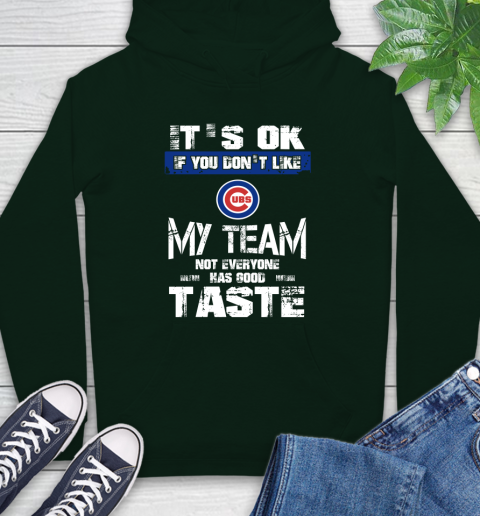 Chicago Cubs MLB Baseball It's Ok If You Don't Like My Team Not Everyone Has Good Taste Hoodie 12