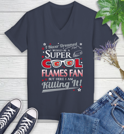 Calgary Flames NHL Hockey I Never Dreamed I Would Be Super Cool Fan Women's V-Neck T-Shirt 12