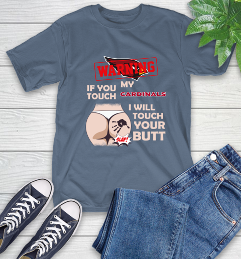 Arizona Cardinals NFL Football Warning If You Touch My Team I Will Touch My Butt T-Shirt 8
