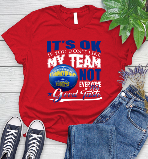 NBA It's Ok If You Don't Like My Team Denver Nuggets Not Everyone Has Good Taste Basketball Women's T-Shirt 13