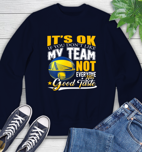 NBA It's Ok If You Don't Like My Team Golden State Warriors Not Everyone Has Good Taste Basketball Sweatshirt 2