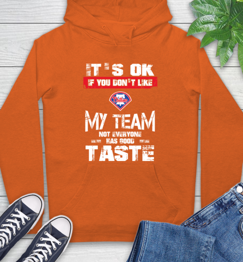 Philadelphia Phillies MLB Baseball It's Ok If You Don't Like My Team Not Everyone Has Good Taste Hoodie 4
