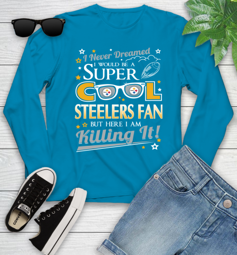 Pittsburgh Steelers NFL Football I Never Dreamed I Would Be Super Cool Fan Youth Long Sleeve 8