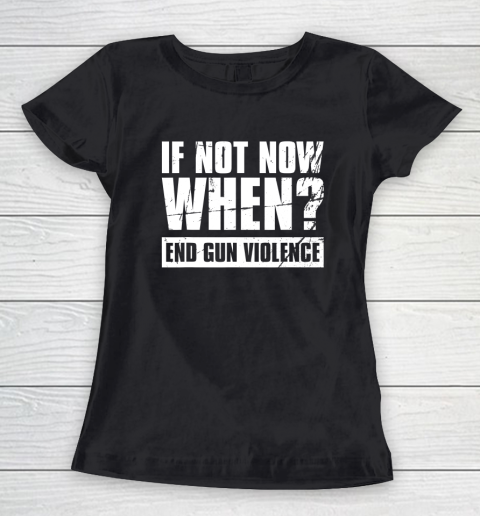 End Gun Violence Shirt Wear Orange Anti Gun If Not Now When Women's T-Shirt 2